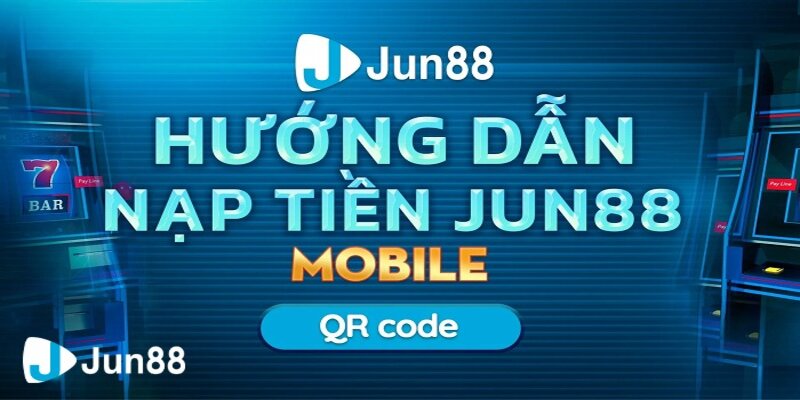 Hướng dẫn nạp tiền Jun88 trên điện thoại