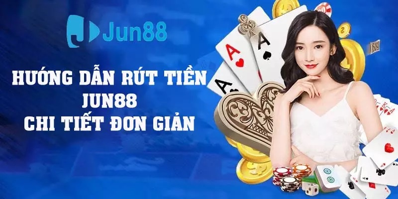 Hướng dẫn rút tiền Jun88