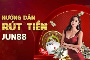 Hướng dẫn rút tiền Jun88