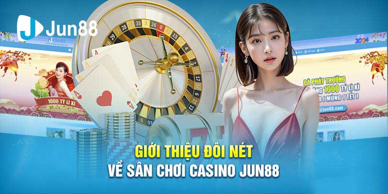 Giới thiệu đôi nét về sân chơi Casino Jun88